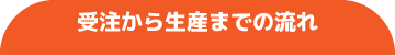 受注から生産までの流れ